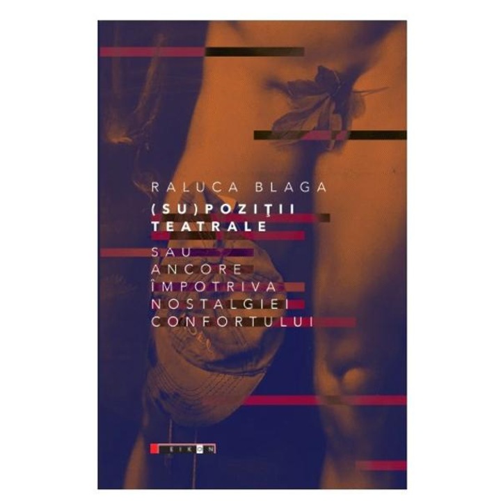 (Su)pozitii teatrale sau ancore impotriva nostalgiei confortului - Raluca Blaga