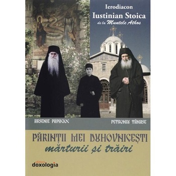 Parintii mei duhovnici. Marturii si trairi - Iustinian Stoica Parintii mei duhovnici. Marturii si trairi - Iustinian Stoica