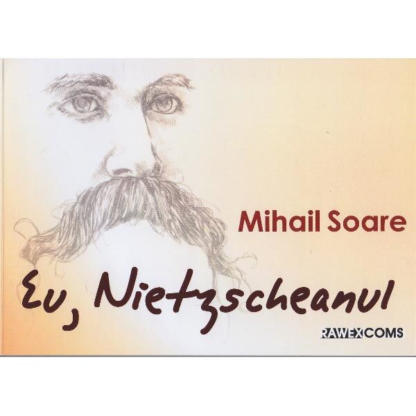 Eu, Nietzscheanul - Mihail Soare