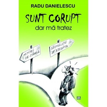 Sunt corupt, dar ma tratez - Radu Danielescu Sunt corupt, dar ma tratez - Radu Danielescu
