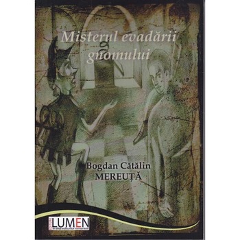 Misterul evadarii Gnomului - Bogdan Catalin Mereuta Misterul evadarii Gnomului - Bogdan Catalin Mereuta