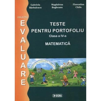 Matematica cls 4 teste pentru portofoliu - Gabriela Barbulescu, Magdalena Bogheanu Matematica cls 4 teste pentru portofoliu - Gabriela Barbulescu, Magdalena Bogheanu