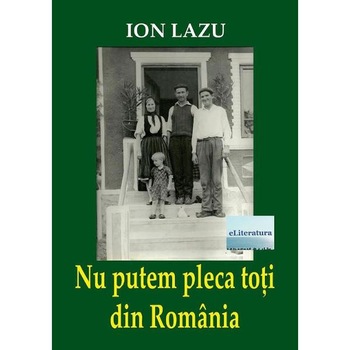 Nu putem pleca toti din Romania - Ion Lazu Nu putem pleca toti din Romania - Ion Lazu