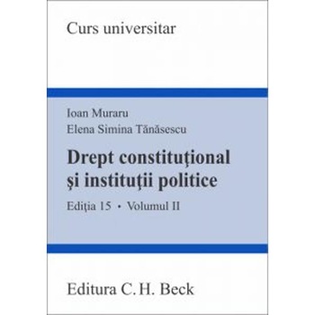 Drept constitutional si institutii politice vol.2 ed.15 - Ioan Muraru, Elena Simina Tanasescu Drept constitutional si institutii politice vol.2 ed.15 - Ioan Muraru, Elena Simina Tanasescu