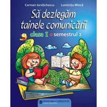 Sa dezlegam tainele comunicarii - Clasa 1 Sem. 2 (ABM2) - Carmen Iordachescu, Luminita Minca Sa dezlegam tainele comunicarii - Clasa 1 Sem. 2 (ABM2) - Carmen Iordachescu, Luminita Minca