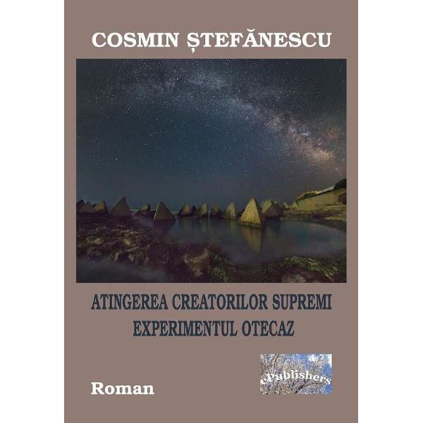 Atingerea Creatorilor Supremi. Experimentul otecaz - Cosmin Stefanescu