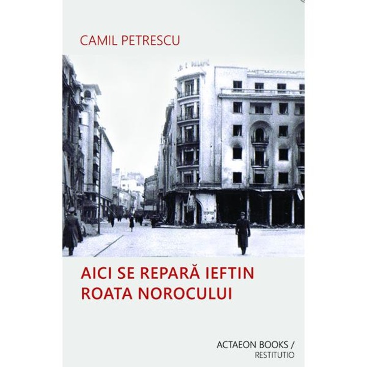 Aici se repara ieftin roata norocului - Camil Petrescu