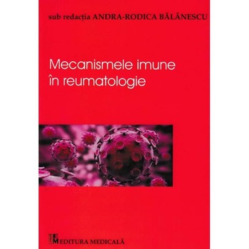 Mecanismele imune in reumatologie - Andra-Rodica Balanescu Mecanismele imune in reumatologie - Andra-Rodica Balanescu