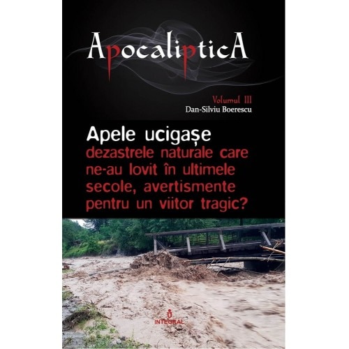 Apele Ucigase-Dezastrele Naturale Care Ne-Au Lovit In Ultimele Secole,Avertismente Pentru Un Viitor Tragic ? - Ioan Andrei Gh Tarlea,Dan Silviu Boerescu