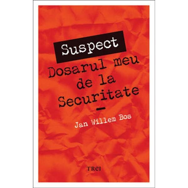 Suspect - Dosarul meu de la securitate - Jan Willem Bos