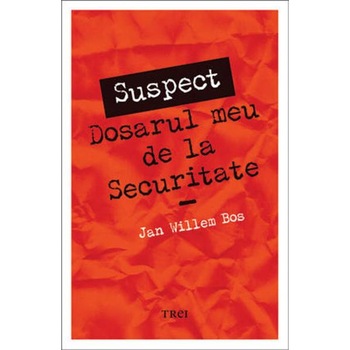 Suspect - Dosarul meu de la securitate - Jan Willem Bos Suspect - Dosarul meu de la securitate - Jan Willem Bos