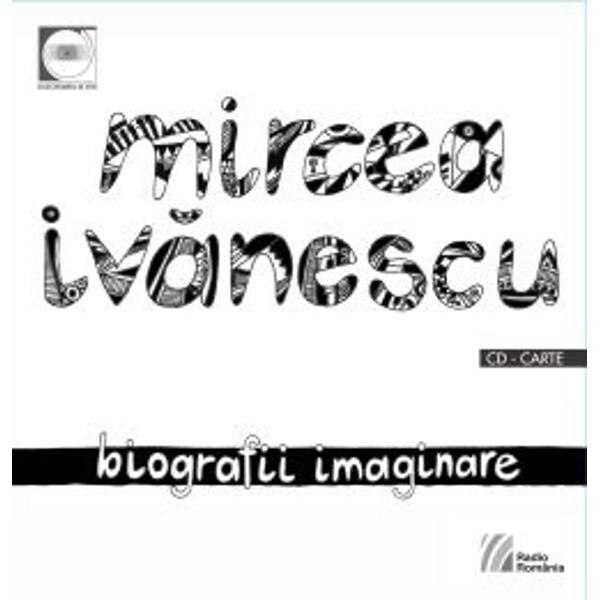 Biografii imaginare + Cd - Mircea Ivanescu
