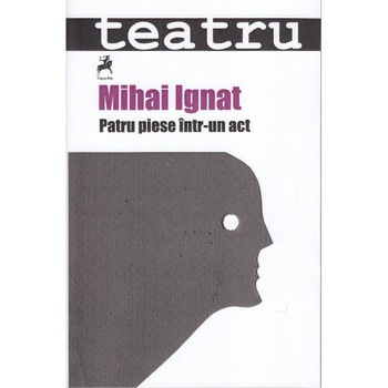 Patru piese intr-un act - Mihai Ignat Patru piese intr-un act - Mihai Ignat