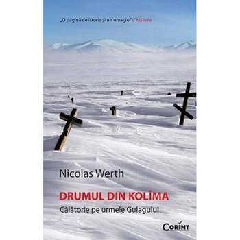 Drumul din Kolima Calatorie pe urmele gulagului - Nicolas Werth Drumul din Kolima Calatorie pe urmele gulagului - Nicolas Werth