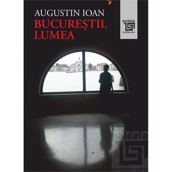 Bucurestii. Lumea - Augustin Ioan Bucurestii. Lumea - Augustin Ioan