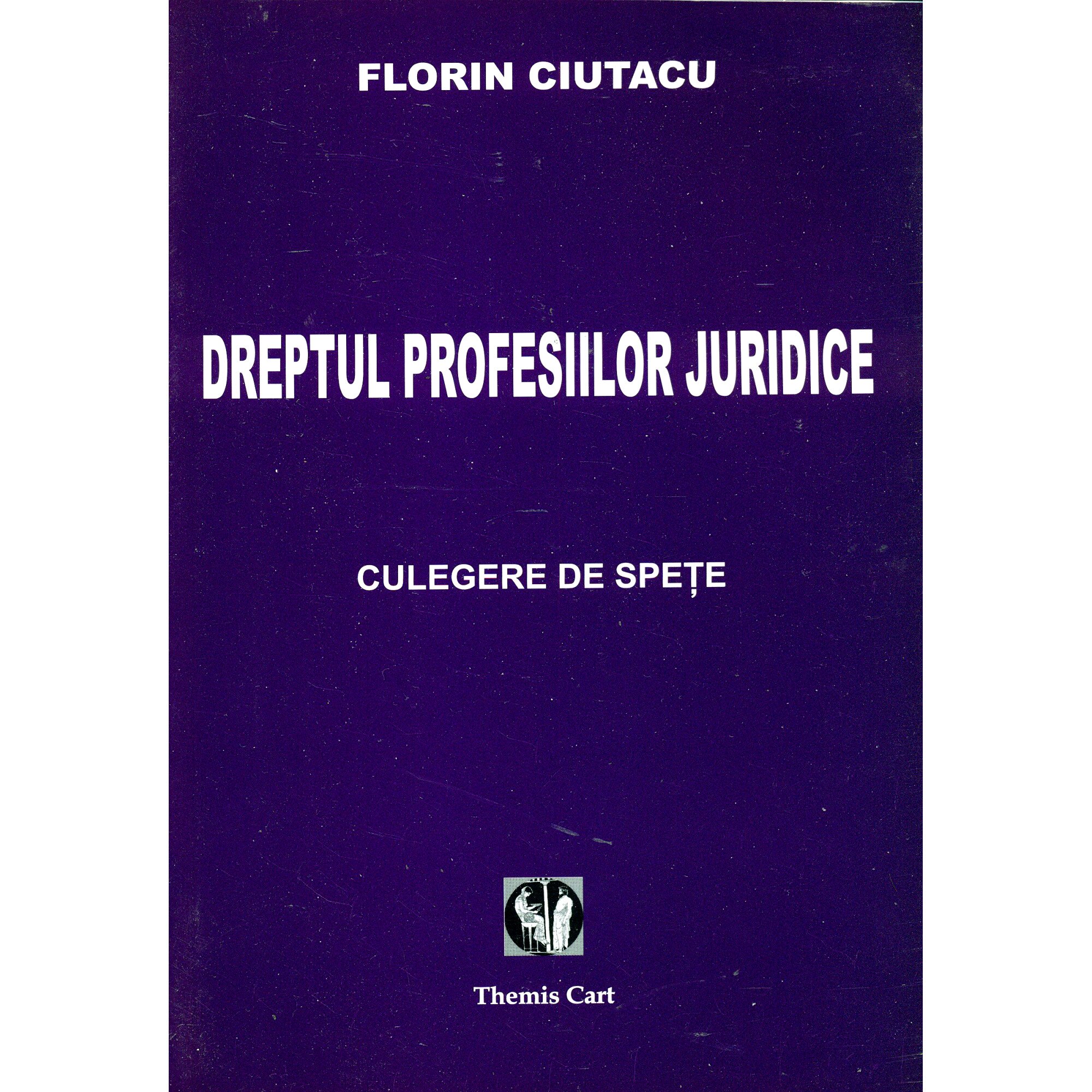 Dreptul profesiilor juridice - Culegere de spete Dreptul profesiilor juridice - Culegere de spete - Florin Ciutacu