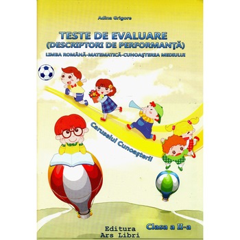 Teste de evaluare (Descriptori de performanta) - Limba romana - Matematica - Cunoasterea mediului, clasa a II-a - Adina Grigore Teste de evaluare (Descriptori de performanta) - Limba romana - Matematica - Cunoasterea mediului, clasa a II-a - Adina Grigore