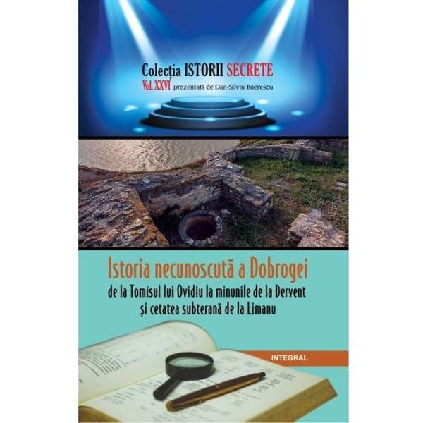 Istorii secrete Vol. 26: Istoria necunoscuta a Dobrogei - Dan-Silviu Boerescu
