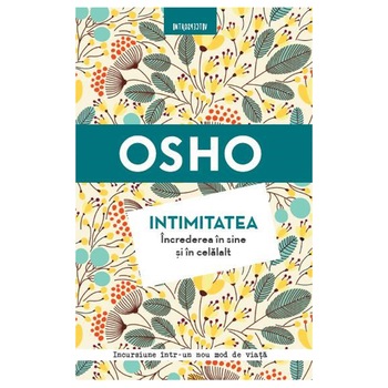 Osho. Intimitatea. Increderea In Sine Si In Celalalt. Vol. 13. Reeditare Osho. Intimitatea. Increderea In Sine Si In Celalalt. Vol. 13. Reeditare