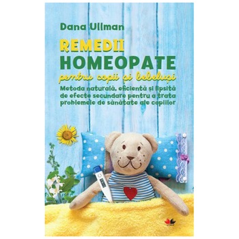 Remedii Homeopate Pentru Copii Si Bebelusi. Dana Ullman Remedii Homeopate Pentru Copii Si Bebelusi. Dana Ullman