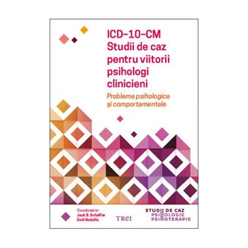 ICD-10-CM STUDII DE CAZ PENTRU VIITORII PSIHOLOGI CLINICIENI, COORD. JACK B. SCHAFFER; EMIL RODOLFA ICD-10-CM STUDII DE CAZ PENTRU VIITORII PSIHOLOGI CLINICIENI, COORD. JACK B. SCHAFFER; EMIL RODOLFA