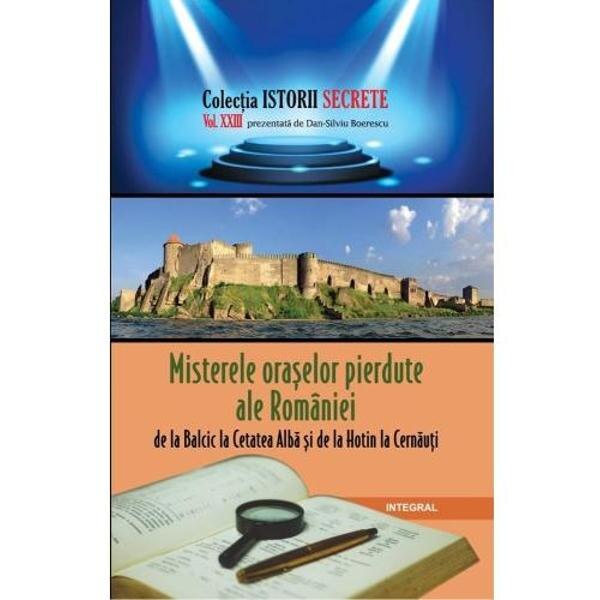 Istorii secrete Vol. 23: Misterele oraselor pierdute ale Romaniei - Dan-Silviu Boerescu