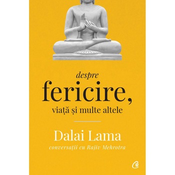 Despre fericire, viata si multe altele. Ed a II a , Dalai Lama conversatii cu Rajiv Mehrotra Despre fericire, viata si multe altele. Ed a II a , Dalai Lama conversatii cu Rajiv Mehrotra
