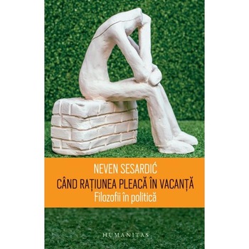 Cand ratiunea pleaca in vacanta - Neven Sesardic Cand ratiunea pleaca in vacanta - Neven Sesardic