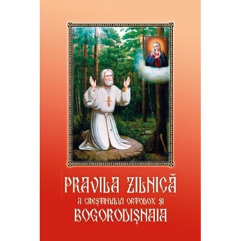 Pravila zilnica a crestinului ortodox si Bogorodisnaia Pravila zilnica a crestinului ortodox si Bogorodisnaia