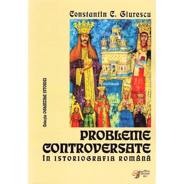 Probleme controversate in istoriografia romana - Constantin C. Giurescu