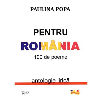 Pentru Romania. 100 de poeme - Paulina Popa Pentru Romania. 100 de poeme - Paulina Popa