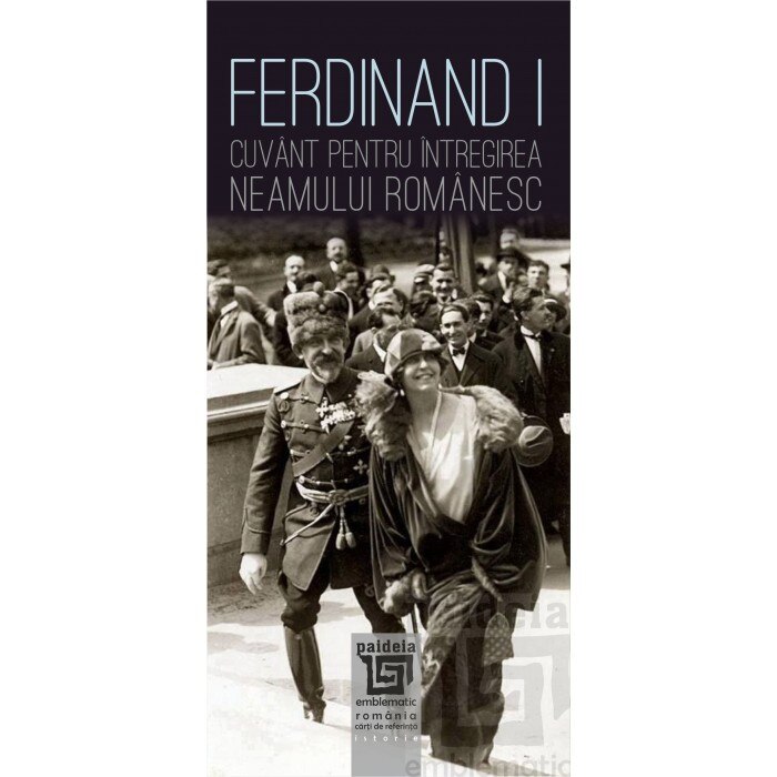 Ferdinand I. Cuvant pentru intregirea neamului romanesc - Neculai Moghior, Ion Danila, Leonida Moise