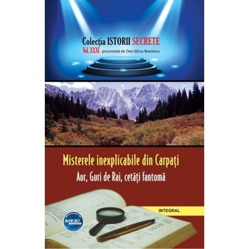MISTERELE INEXPLICABILE DIN CARPATI.AUR,GURI DE RAI,CETATI FANTOMA, SILVIU BOERESCU MISTERELE INEXPLICABILE DIN CARPATI.AUR,GURI DE RAI,CETATI FANTOMA, SILVIU BOERESCU