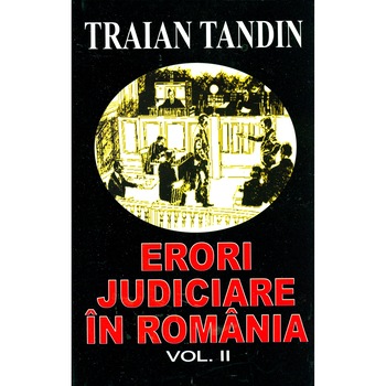 Erori judiciare in romania. Volumul II - Tandin, Traian Erori judiciare in romania. Volumul II - Tandin, Traian