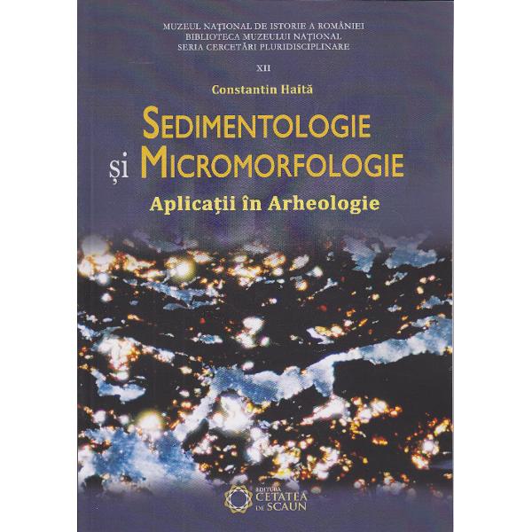 Sedimentologie si micromorfologie. Aplicatii in arheologie - Constantin Haita