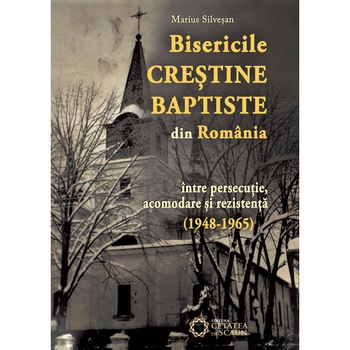 Bisericile crestine baptiste din Romania intre persecutie, acomodare si rezistenta (1948-1965) - Marius Silvesan Bisericile crestine baptiste din Romania intre persecutie, acomodare si rezistenta (1948-1965) - Marius Silvesan