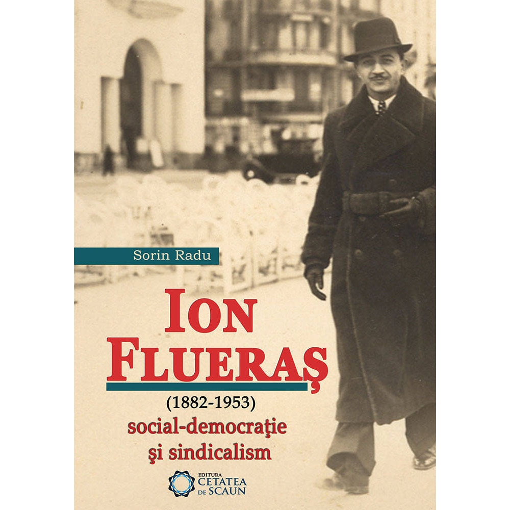 Ion Fluiers (1882-1953). Social-democratie si sindicalism - Sorin Radu