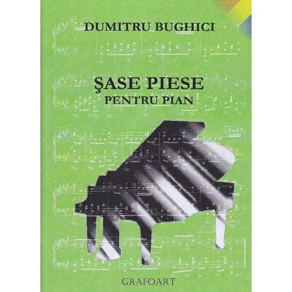 Sase piese pentru pian - Dumitru Bughici