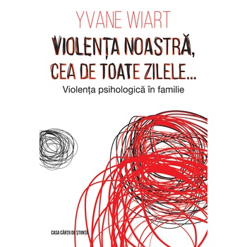 Violenta noastra, cea de toate zilele… Violenta psihologica in familie, autor Yvane Wiart Violenta noastra, cea de toate zilele… Violenta psihologica in familie, autor Yvane Wiart