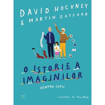O istorie a imaginilor pentru copii - David Hockney, Martin Gayford O istorie a imaginilor pentru copii - David Hockney, Martin Gayford