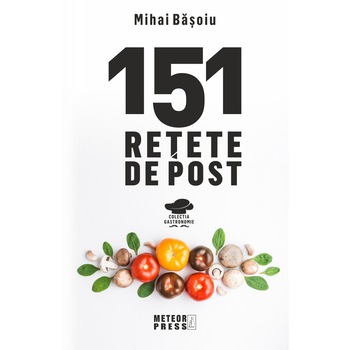 151 RETETE DE POST, MIHAI BASOIU 151 RETETE DE POST, MIHAI BASOIU