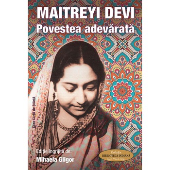 Maitreyi Devi. Povestea adevarata, coordonator Mihaela Gligor Maitreyi Devi. Povestea adevarata, coordonator Mihaela Gligor