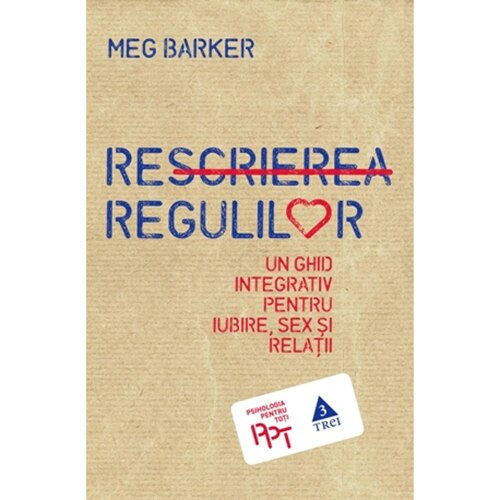Rescrierea regulilor. Un ghid interactiv pentru iubire, sex si relatii - Meg Barker