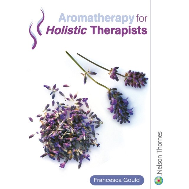 Aromatherapy for Holistic Therapists de Francesca Gould