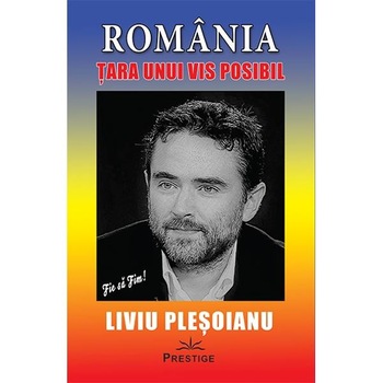 Romania: Tara unui vis posibil - Liviu Plesoianu Romania: Tara unui vis posibil - Liviu Plesoianu