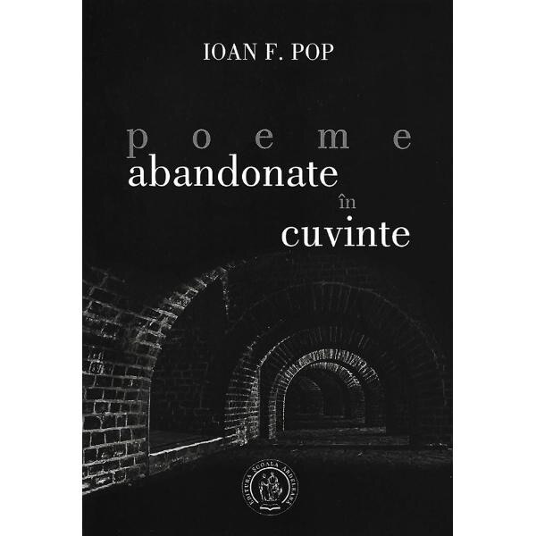 Poeme abandonate in cuvinte - Ioan F. Pop