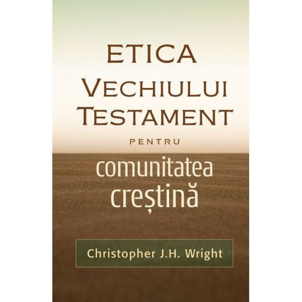Etica Vechiului Testament pentru comunitatea crestina - Christopher J.H. Wright
