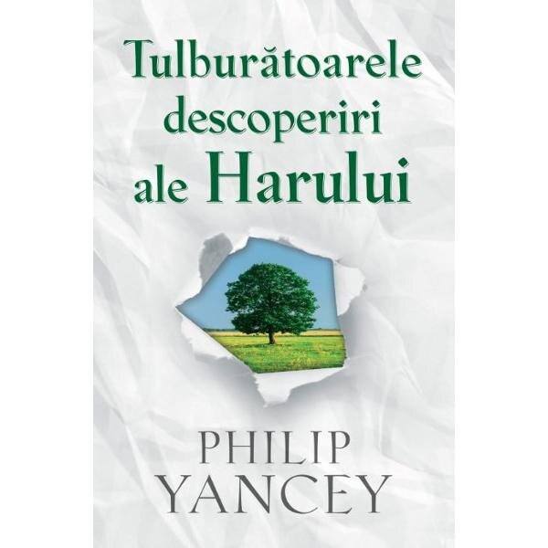 Tulburatoarele descoperiri ale Harului - Philip Yancey