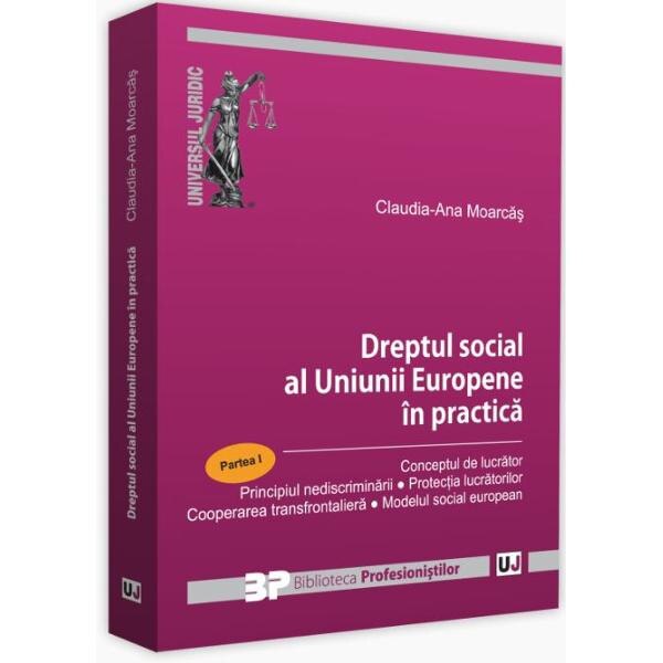 Dreptul social al Uniunii Europene in practica. Partea I - Claudia-Ana Moarcas