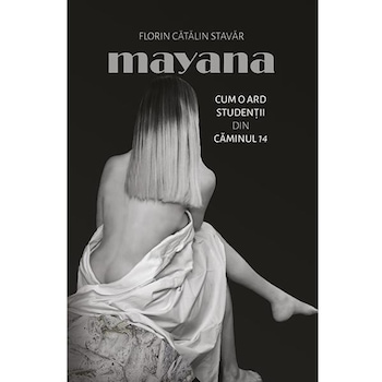 Mayana. Cum o ard studentii din caminul 14 - Florin Catalin Stavar Mayana. Cum o ard studentii din caminul 14 - Florin Catalin Stavar
